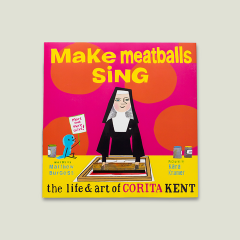 Make Meatballs Sing, The Life & Art of Corita Kent
